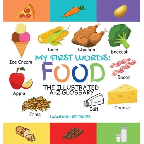 My First Words: Foods: The Illustrated A-Z Glossary Of Food & Drink For Preschoolers - Hardcover