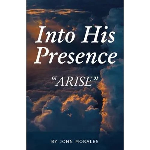 Into His Presence: "Arise" - Paperback