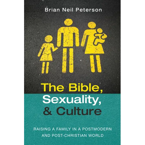 The Bible, Sexuality, and Culture: Raising a Family in a Postmodern and Post-Christian World - Paperback