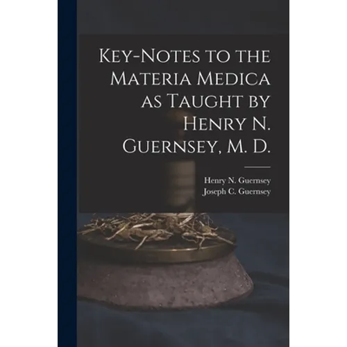 Key-notes to the Materia Medica as Taught by Henry N. Guernsey, M. D. - Paperback