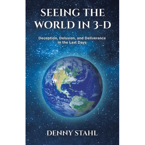 Seeing the World in 3-D: Deception, Delusion, and Deliverance in the Last Days - Paperback