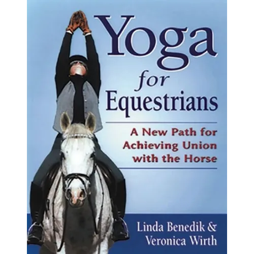 Yoga for Equestrians: A New Path for Achieving Union with the Horse - Paperback