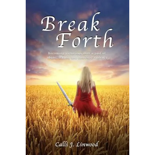 Break Forth: Becoming victorious over a past of abuse, trauma and domestic violence. - Paperback