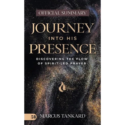 The Official Summary of Journey Into His Presence: Discovering the Flow of Spirit-Led Prayer - Paperback