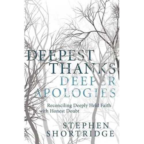 Deepest Thanks, Deeper Apologies: Reconciling Deeply Held Faith with Honest Doubt - Paperback