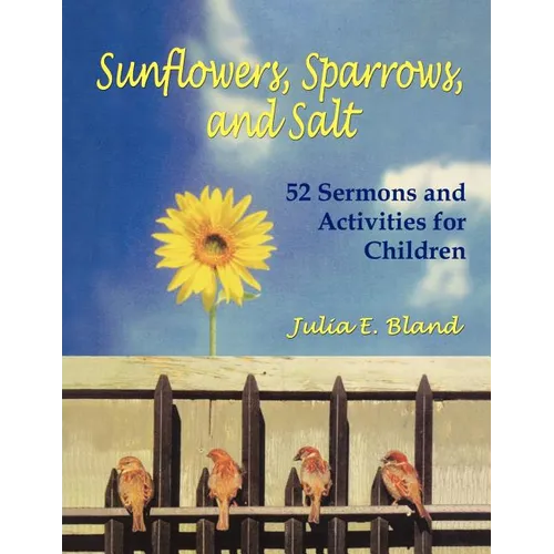 Sunflowers, Sparrows, and Salt: 52 Sermons and Activities for Children - Paperback