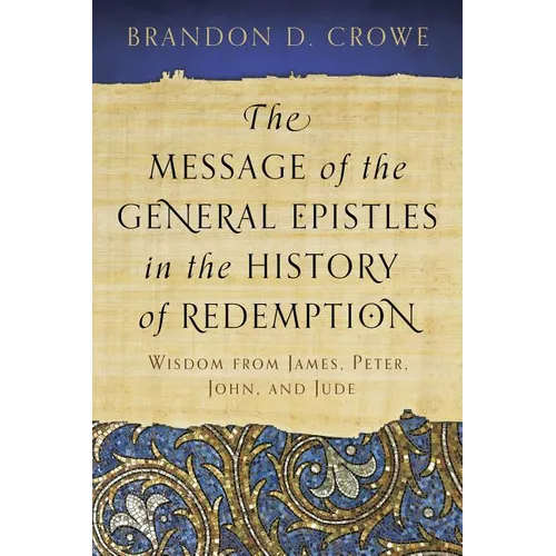 The Message of the General Epistles in the History of Redemption: Wisdom from James, Peter, John, and Jude - Paperback