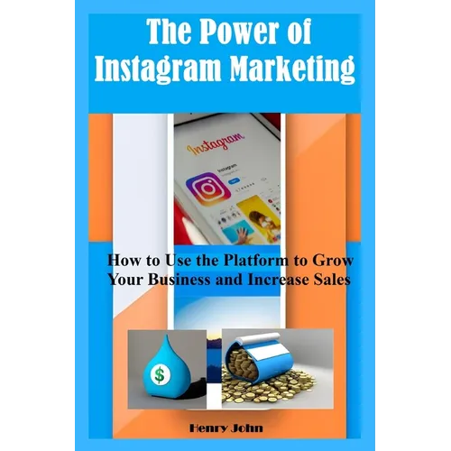 The Power of Instagram Marketing: How to Use the Platform to Grow Your Business and Increase Sales - Paperback