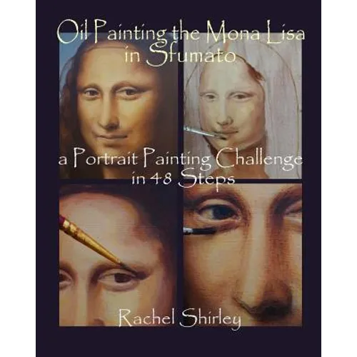 Oil Painting the Mona Lisa in Sfumato: a Portrait Painting Challenge in 48 Steps - Paperback