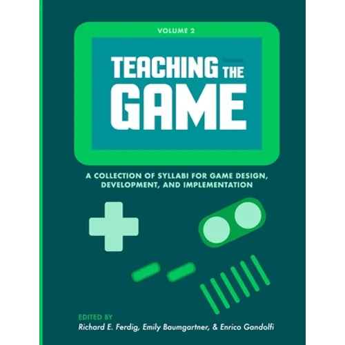 Teaching the Game: A collection of syllabi for game design, development, and implementation, Vol. 2 - Paperback