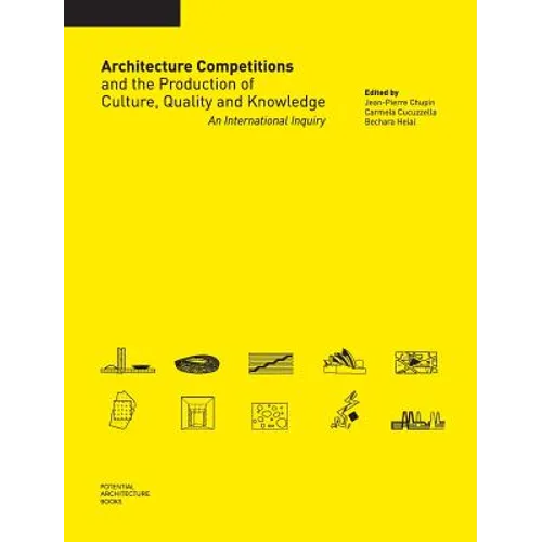 Architecture Competitions and the Production of Culture, Quality and Knowledge: An International Inquiry - Hardcover
