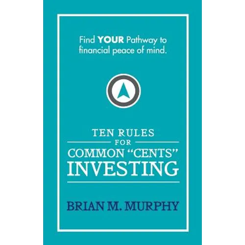 Ten Rules for Common "Cents" Investing by Brian M. Murphy: Ten easy to follow steps to successful investing and financial peace of mind. - Paperback
