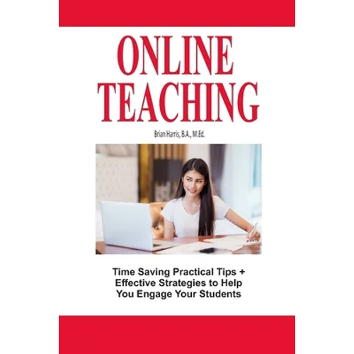 Online Teaching: Time Saving Practical Tips and Effective Strategies to Engage Your Students - Paperback
