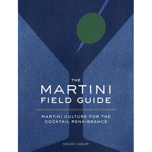 The Martini Field Guide: Martini Culture for the Cocktail Renaissance - Hardcover