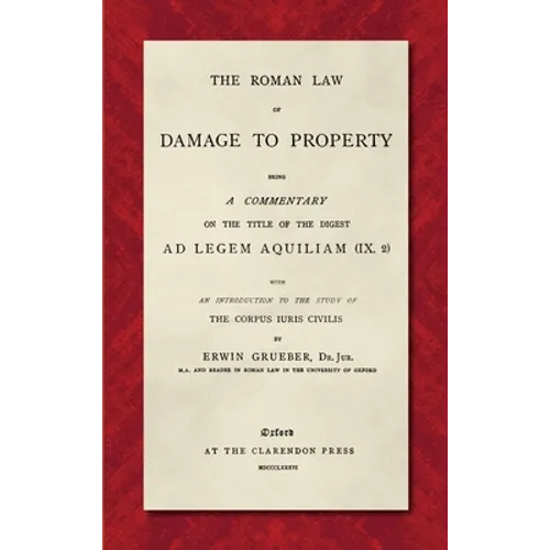 The Roman Law of Damage to Property (1886): Being a Commentary on the Title of the Digest Ad Legem Aquiliam (IX. 2) with an Introduction to the Study - Hardcover