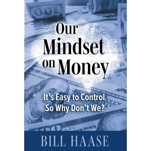 Our Mindset on Money: It's Easy to Control, So Why Don't We? - Hardcover