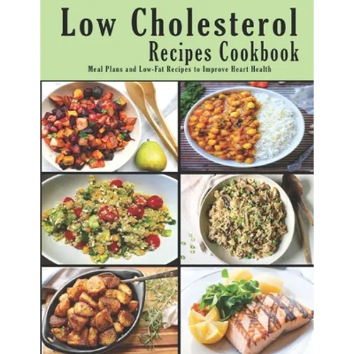 Low Cholesterol Recipes Cookbook: Meal Plans and Low-Fat Recipes to Improve Heart Health - Paperback