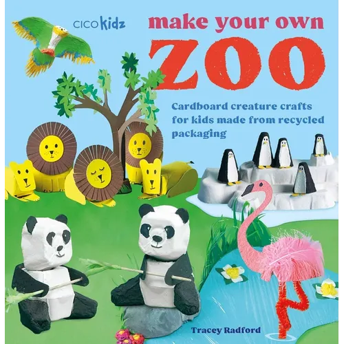 Make Your Own Zoo: 35 Projects to Make: Cardboard Creature Crafts for Kids Made from Recycled Packaging - Paperback