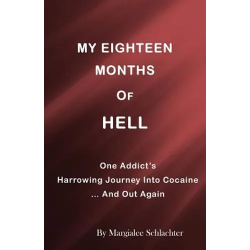 My Eighteen Months of Hell: One Addicts Harrowing Descent in Cocaine ... and Out Again - Paperback