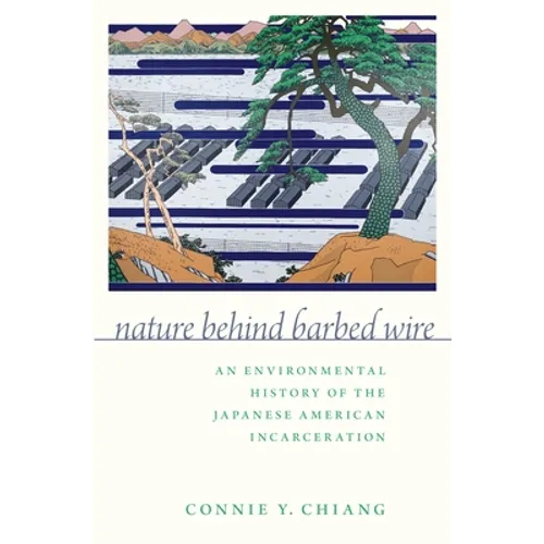 Nature Behind Barbed Wire: An Environmental History of the Japanese American Incarceration - Paperback