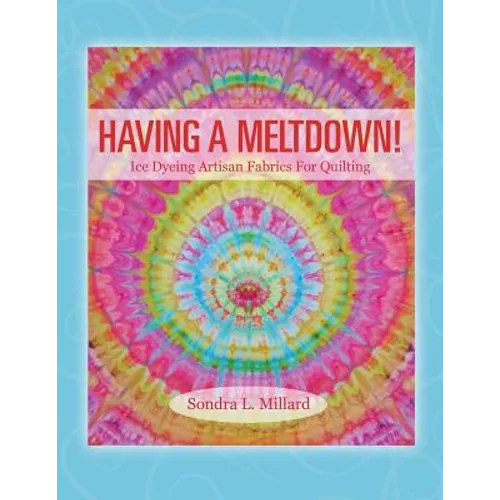 Having A Meltdown! Ice Dyeing Artisan Fabrics For Quilting - Paperback