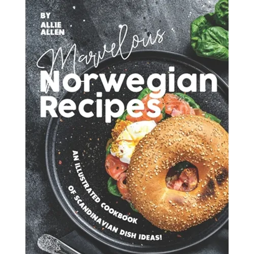 Marvelous Norwegian Recipes: An Illustrated Cookbook of Scandinavian Dish Ideas! - Paperback
