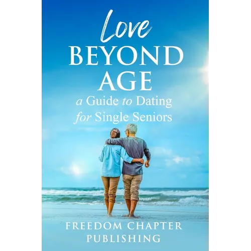 Love Beyond Age: A Guide to Dating for Single Seniors - Paperback