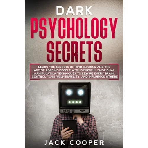 Dark Psychology Secrets: Learn the Secrets of Mind Hacking and the Art of Reading People with Powerful Emotional Manipulation Techniques to Rew - Paperback