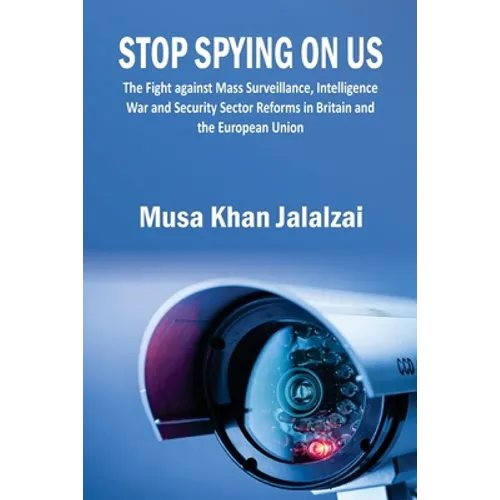 Stop Spying on US: The Fight against Mass Surveillance, Intelligence War and Security Sector Reforms in Britain and the European Union - Paperback