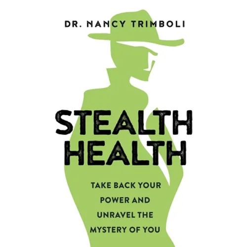 Stealth Health: Take Back Your Power and Unravel the Mystery of You - Paperback