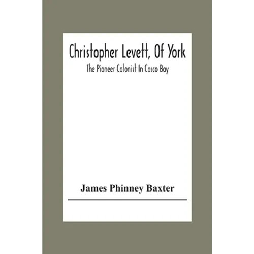 Christopher Levett, Of York; The Pioneer Colonist In Casco Bay - Paperback