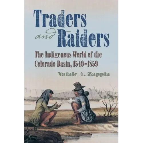 Traders and Raiders: The Indigenous World of the Colorado Basin, 1540-1859 - Paperback