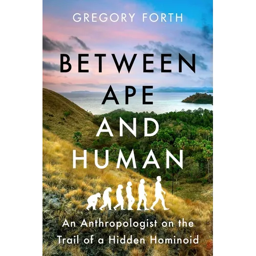 Between Ape and Human: An Anthropologist on the Trail of a Hidden Hominoid - Hardcover