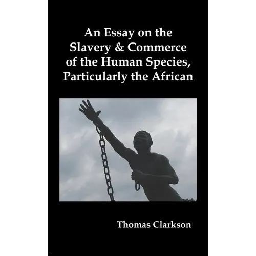 An Essay on the Slavery and Commerce of the Human Species, Particularly the African - Hardcover