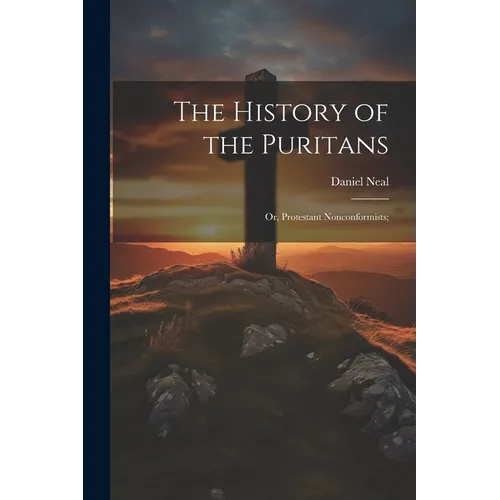 The History of the Puritans; or, Protestant Nonconformists; - Paperback