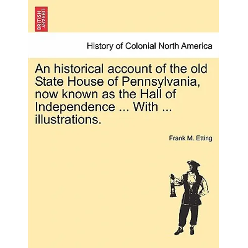 An Historical Account of the Old State House of Pennsylvania, Now Known as the Hall of Independence ... with ... Illustrations. - Paperback