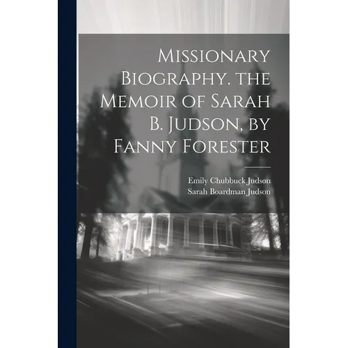 Missionary Biography. the Memoir of Sarah B. Judson, by Fanny Forester - Paperback