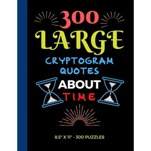 300 Large Print Cryptogram Quotes About Time: Exercise Your Brain With These Cryptoquote Puzzles. - Paperback