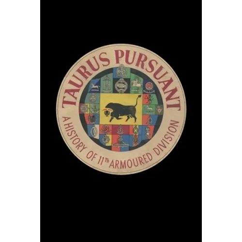 TAURUS PURSUANT A History Of 11th Armoured Division - Paperback