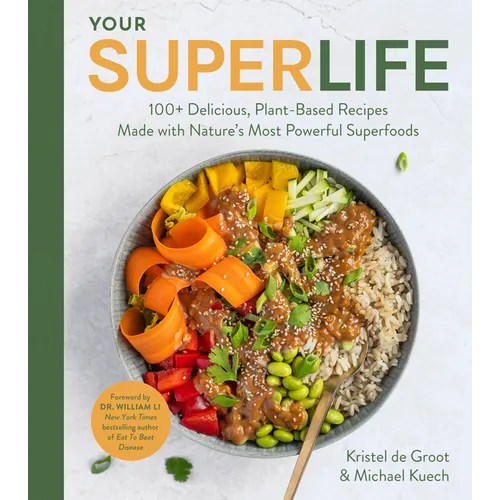 Your Super Life: 100+ Delicious, Plant-Based Recipes Made with Nature's Most Powerful Superfoods - Hardcover