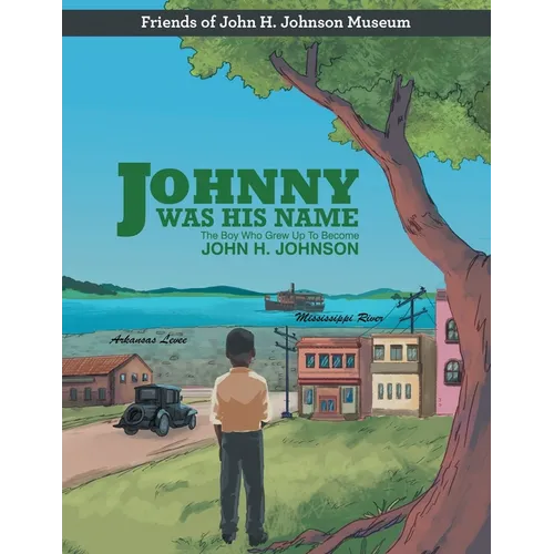 Johnny Was His Name: The Boy Who Grew Up To Become John H. Johnson - Paperback