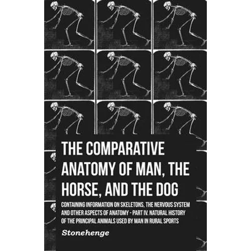 The Comparative Anatomy of Man, the Horse, and the Dog - Containing Information on Skeletons, the Nervous System and Other Aspects of Anatomy: Part IV - Paperback