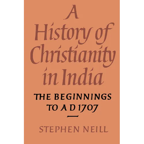 A History of Christianity in India: The Beginnings to Ad 1707 - Paperback
