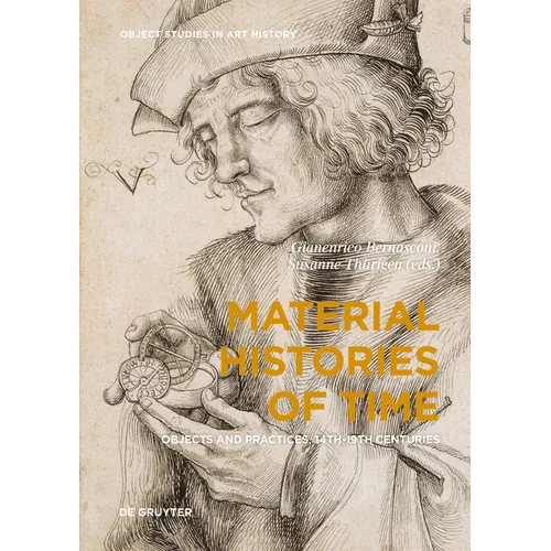 Material Histories of Time: Objects and Practices, 14th-19th Centuries - Hardcover