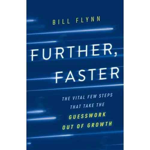 Further, Faster: The Vital Few Steps That Take the Guesswork out of Growth - Paperback