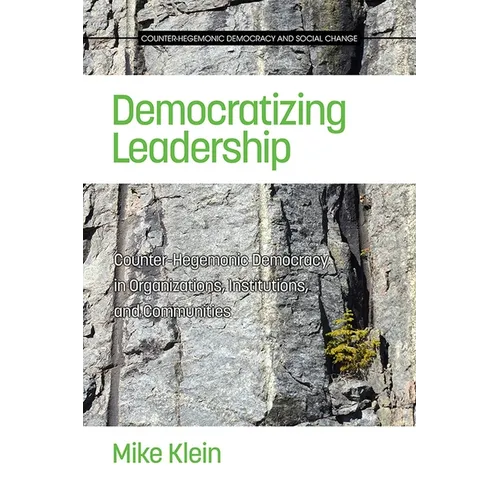 Democratizing Leadership: Counter-Hegemonic Democracy in Organizations, Institutions, and Communities - Hardcover