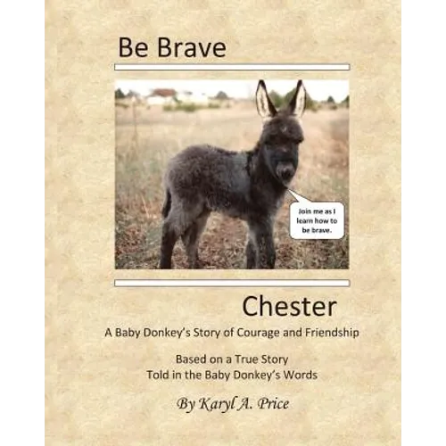 Be Brave, Chester. A Baby Donkey's Story of Courage and Friendship - Paperback