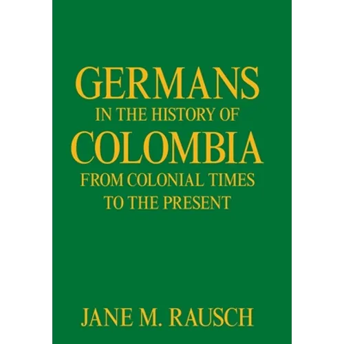 Germans in the History of Colombia from Colonial Times to the Present - Hardcover