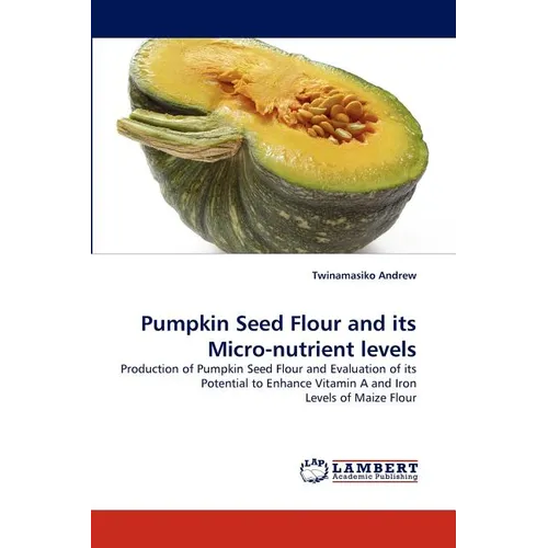 Pumpkin Seed Flour and Its Micro-Nutrient Levels - Paperback