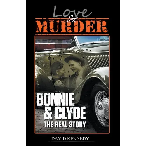 Love & Murder The Lives and Crimes of Bonnie and Clyde - Paperback